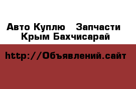 Авто Куплю - Запчасти. Крым,Бахчисарай